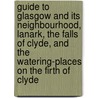 Guide To Glasgow And Its Neighbourhood, Lanark, The Falls Of Clyde, And The Watering-Places On The Firth Of Clyde door Oliver and Boyd Messrs