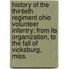 History Of The Thirtieth Regiment Ohio Volunteer Infantry; From Its Organization, To The Fall Of Vicksburg, Miss. door Henry R. Brinkerhoff