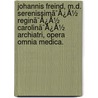 Johannis Freind, M.D. Serenissimã¯Â¿Â½ Reginã¯Â¿Â½ Carolinã¯Â¿Â½ Archiatri, Opera Omnia Medica. door Onbekend