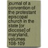 Journal Of A Convention Of The Protestant Episcopal Church In The State [Or Diocese] Of Maryland, Volumes 108-109