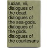 Lucian, Vii, Dialogues Of The Dead. Dialogues Of The Sea-gods. Dialogues Of The Gods. Dialogues Of The Courtesans by Luciani