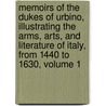 Memoirs Of The Dukes Of Urbino, Illustrating The Arms, Arts, And Literature Of Italy, From 1440 To 1630, Volume 1 by James Dennistoun