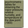 Psychrometric Tables for Obtaining the Vapor Pressure, Relative Humidity, and Temperature of the Dew Point (1900) by C.F. Marvin