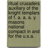 Ritual Crusaders Auxiliary Of The Knight Templars Of F. A. A. A. Y. Masons National Compact In And For The U.S.A. door J.R. Cook