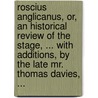 Roscius Anglicanus, Or, An Historical Review Of The Stage, ... With Additions, By The Late Mr. Thomas Davies, ... door Onbekend