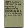 Teatro, Ã¯Â¿Â½, Coleccion De Los Saynetes: Y Demas Obras Dramaticas De D. Ramon De La Cruz Y Cano, Volume 5 by Ramn De La Cruz