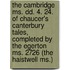 The Cambridge Ms. Dd. 4. 24. Of Chaucer's Canterbury Tales, Completed By The Egerton Ms. 2726 (The Haistwell Ms.)