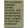 The Correlation Between Carotid Stenosis  and Perioperative Stroke During Heart Surgery:  Is There Real Evidence? by Darius Henatsch