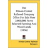 The Illinois Central Railroad Company Offers for Sale Over 2,000,000 Acres Selected Farming and Wood Lands (1856) by Centr Illinois Central Railroad Company