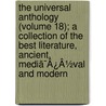 The Universal Anthology (Volume 18); A Collection Of The Best Literature, Ancient, Mediã¯Â¿Â½Val And Modern by Richard Garnett