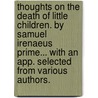 Thoughts On The Death Of Little Children. By Samuel Irenaeus Prime... With An App. Selected From Various Authors. by Samuel Irenaeus Prime