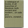 A Catalogue Of Books, In All Branches Of Literature, Both Ancient And Modern... On Sale At E. Jeans's...Norwich... door Norwich. firm