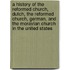 A History Of The Reformed Church, Dutch, The Reformed Church, German, And The Moravian Church In The United States