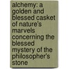 Alchemy: A Golden And Blessed Casket Of Nature's Marvels Concerning The Blessed Mystery Of The Philosopher's Stone door Benedictus Figulus