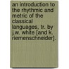 An Introduction To The Rhythmic And Metric Of The Classical Languages, Tr. By J.W. White [And K. Riemenschneider]. door Johann Hermann Heinrich Schmidt