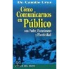 Como Comunicarnos En Publico Con Entusiasmo Y Efectividad/how to Speak in Public With Enthusiasm And Effectiveness door Camilo Cruz