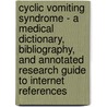 Cyclic Vomiting Syndrome - A Medical Dictionary, Bibliography, and Annotated Research Guide to Internet References by Icon Health Publications
