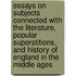 Essays On Subjects Connected With The Literature, Popular Superstitions, And History Of England In The Middle Ages