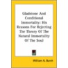 Gladstone And Conditional Immortality: His Reasons For Rejecting The Theory Of The Natural Immortality Of The Soul by William A. Burch