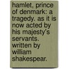 Hamlet, Prince Of Denmark: A Tragedy. As It Is Now Acted By His Majesty's Servants. Written By William Shakespear. door Onbekend