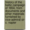 History Of The Baltic Campaign Of 1854, From Documents And Other Materials Furnished By Vice-Admiral Sir C. Napier door G. Earp Butler
