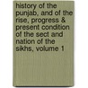 History Of The Punjab, And Of The Rise, Progress & Present Condition Of The Sect And Nation Of The Sikhs, Volume 1 door James Prinsep