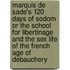 Marquis de Sade's 120 Days of Sodom or the School for Libertinage and the Sex Life of the French Age of Debauchery