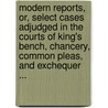 Modern Reports, Or, Select Cases Adjudged In The Courts Of King's Bench, Chancery, Common Pleas, And Exchequer ... by Thomas Leach