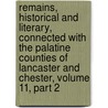 Remains, Historical And Literary, Connected With The Palatine Counties Of Lancaster And Chester, Volume 11, Part 2 door Society Chetham