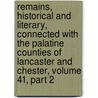 Remains, Historical And Literary, Connected With The Palatine Counties Of Lancaster And Chester, Volume 41, Part 2 door Society Chetham