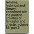 Remains, Historical And Literary, Connected With The Palatine Counties Of Lancaster And Chester, Volume 85, Part 2