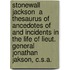 Stonewall Jackson  A Thesaurus Of Ancedotes Of And Incidents In The Life Of Lieut. General Jonathan Jakson, C.S.A.