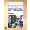 The Universe. A Philosophical Poem. Intended To Restrain The Pride Of Man. By Henry Baker, ... The Second Edition. by Unknown