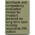 Workbook and Competency Evaluation Review for Mosby's Textbook for Long-Term Care Nursing Assistants Fifth Edition