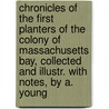 Chronicles Of The First Planters Of The Colony Of Massachusetts Bay, Collected And Illustr. With Notes, By A. Young door Onbekend