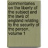 Commentaries On The Liberty Of The Subject And The Laws Of England Relating To The Security Of The Person, Volume 1