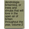 Dendrologia Britannica, Or Trees And Shrubs That Will Love In The Open Air Of Britain Throughout The Year, Volume 2 door P. W. Watson