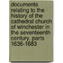 Documents Relating To The History Of The Cathedral Church Of Winchester In The Seventeenth Century, Parts 1636-1683