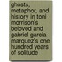 Ghosts, Metaphor, and History in Toni Morrison's Beloved and Gabriel Garcia Marquez's One Hundred Years of Solitude