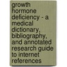 Growth Hormone Deficiency - A Medical Dictionary, Bibliography, And Annotated Research Guide To Internet References by Icon Health Publications