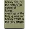 Healey Dell, Or The History [In Verse] Of Fairies: Meetings Of The Fairy Queen And Healey Dwarf In The Fairy Chapel door Onbekend