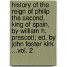 History Of The Reign Of Philip The Second, King Of Spain, By William H. Prescott; Ed. By John Foster Kirk ...Vol. 2 door William Hickling Prescott