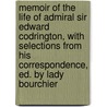 Memoir Of The Life Of Admiral Sir Edward Codrington, With Selections From His Correspondence, Ed. By Lady Bourchier door Edward Codrington