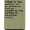Metaphysik heute - Probleme und Perspektiven der Ontologie / Metaphysics Today - Problems and Prospects of Ontology door Onbekend