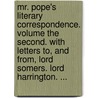 Mr. Pope's Literary Correspondence. Volume The Second. With Letters To, And From, Lord Somers. Lord Harrington. ... door Anonymous Anonymous