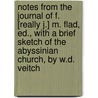 Notes From The Journal Of F. [Really J.] M. Flad, Ed., With A Brief Sketch Of The Abyssinian Church, By W.D. Veitch door Johann Martin Flad