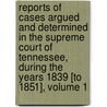 Reports Of Cases Argued And Determined In The Supreme Court Of Tennessee, During The Years 1839 [To 1851], Volume 1 door Court Tennessee. Supr