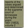 Reports Of The Cases Argued And Determined In The Supreme Court Of Tennessee During The Years 1851-[1853], Volume 2 door William Gordon Swan