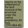 Reports On The Settlement Of The Land Revenue Of The Provinces Under The Nadras Presidency, For Fusly 1274(1864-65) door Onbekend