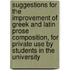 Suggestions For The Improvement Of Greek And Latin Prose Composition, For Private Use By Students In The University